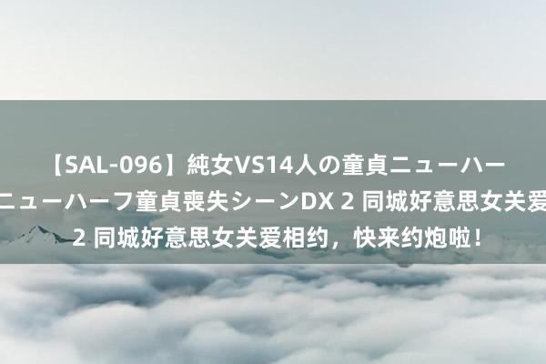 【SAL-096】純女VS14人の童貞ニューハーフ 二度と見れないニューハーフ童貞喪失シーンDX 2 同城好意思女关爱相约，快来约炮啦！