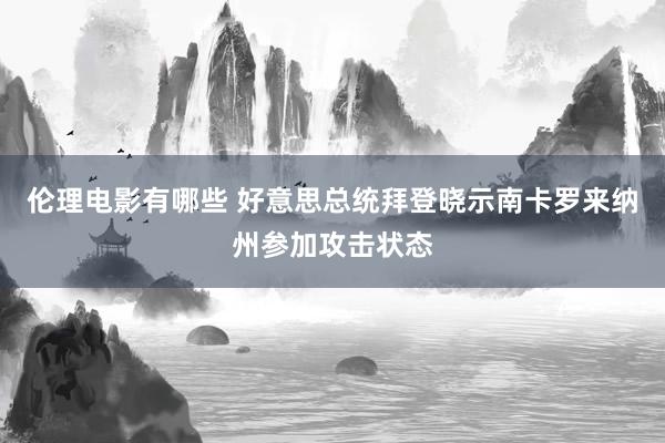 伦理电影有哪些 好意思总统拜登晓示南卡罗来纳州参加攻击状态