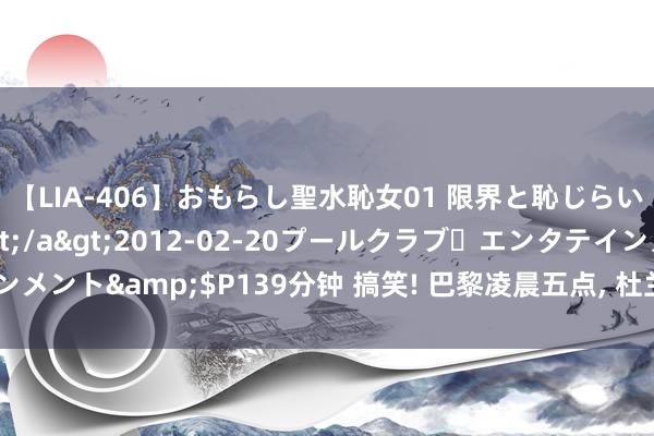 【LIA-406】おもらし聖水恥女01 限界と恥じらいの葛藤の狭間で…</a>2012-02-20プールクラブ・エンタテインメント&$P139分钟 搞笑! 巴黎凌晨五点, 杜兰特还在和集合黑子接洽疏导!