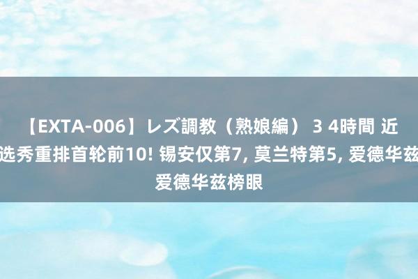 【EXTA-006】レズ調教（熟娘編） 3 4時間 近五年选秀重排首轮前10! 锡安仅第7, 莫兰特第5, 爱德华兹榜眼