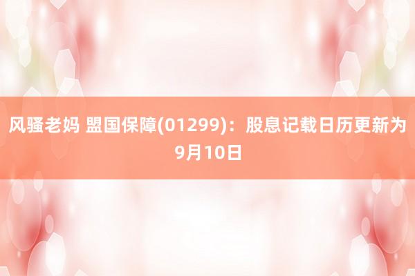 风骚老妈 盟国保障(01299)：股息记载日历更新为9月10日